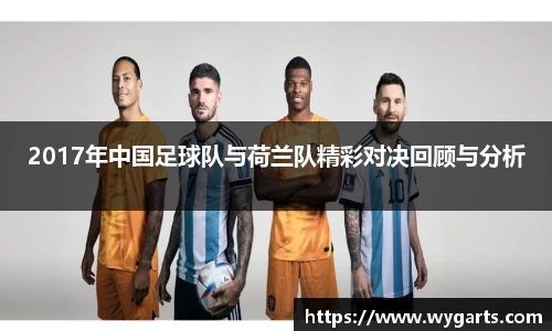 2017年中国足球队与荷兰队精彩对决回顾与分析